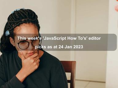 This week's 'JavaScript How To's' editor picks as at 24 Jan 2023 This week's 'JavaScript How To's' editor picks as at 24 Jan 2023