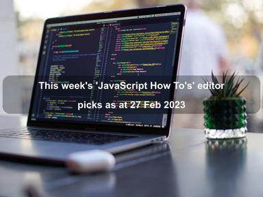 This week's 'JavaScript How To's' editor picks as at 27 Feb 2023 This week's 'JavaScript How To's' editor picks as at 27 Feb 2023